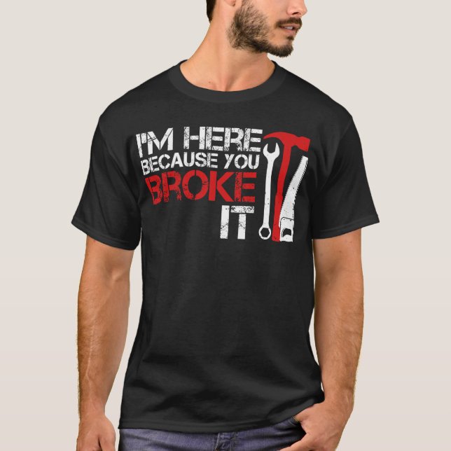 T-shirt Je suis ici parce que tu l'as cassé Funny Handyman (Devant)