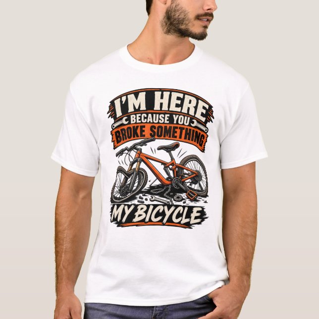 T-shirt Je suis ici parce que vous avez cassé quelque chos (Devant)