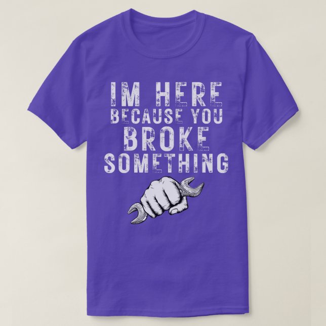 T-shirt Je Suis Ici Parce Que Vous Avez Cassé Quelque Chos (Design devant)