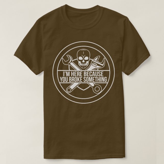 T-shirt Je suis ici parce que vous avez cassé quelque chos (Design devant)