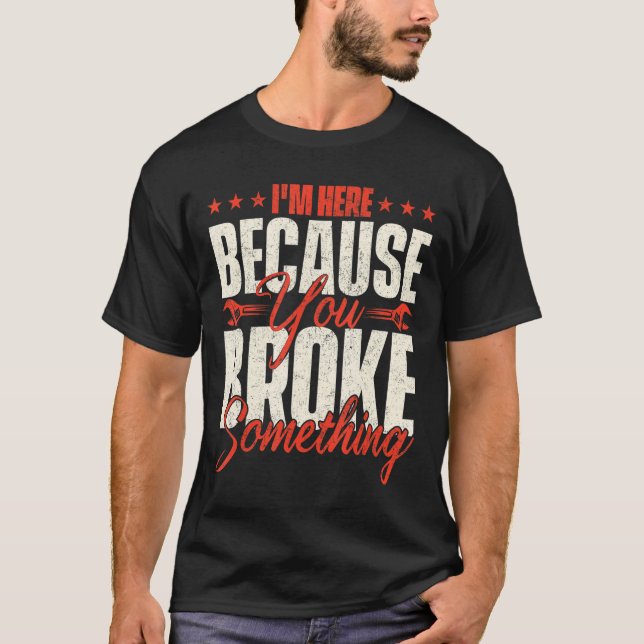 T-shirt Je suis ici parce que vous avez cassé quelque chos (Devant)