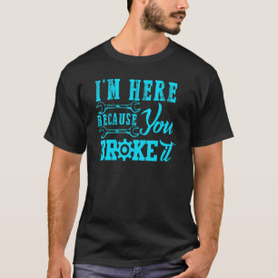 T-shirt Je Suis Ici Parce Que Vous L'Avez Broyé Mécanique