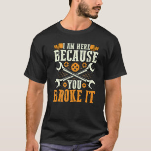T-shirt Je suis ici parce que vous l'avez cassé réparateur