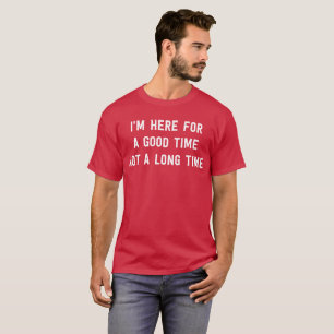 T-shirt Je suis ici pendant un bon temps pas un long temps