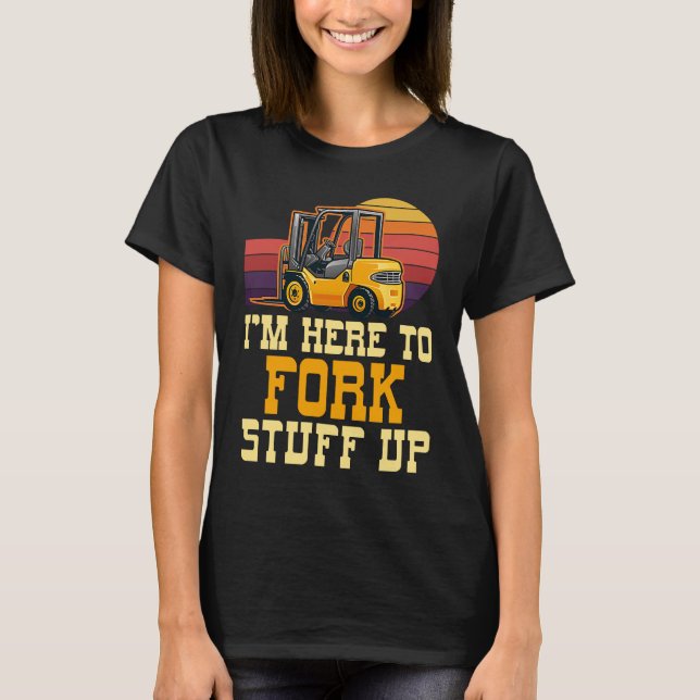 T-shirt Je suis ici pour fork Stuff Up Certified Forklifa  (Devant)
