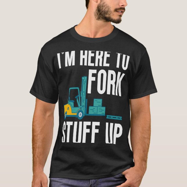 T-shirt Je suis ici pour fork Stuff Up Certified Forklifa  (Devant)