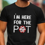 T-shirt Je suis ici pour Pot Funny Poker<br><div class="desc">Montrez jusqu'à votre prochaine soirée de poker ce drôle de t-shirt de poker. Cela fait un grand cadeau pour un joueur de poker ou quelqu'un se rendant à Las Vegas.</div>
