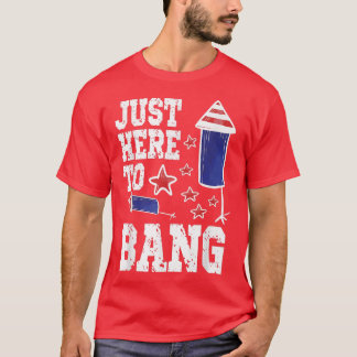 T-shirt Je Suis Juste Ici Pour Bang 4 Juillet Drapeau Amér