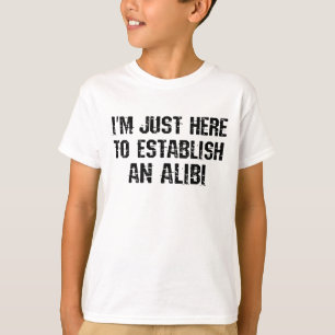 T-shirt Je suis juste ici pour établir un alibi