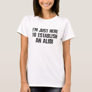 T-shirt Je suis juste ici pour établir un alibi