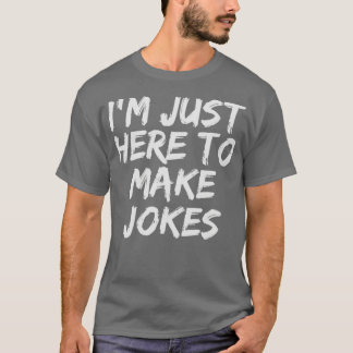 T-shirt Je suis juste ici pour faire des blagues