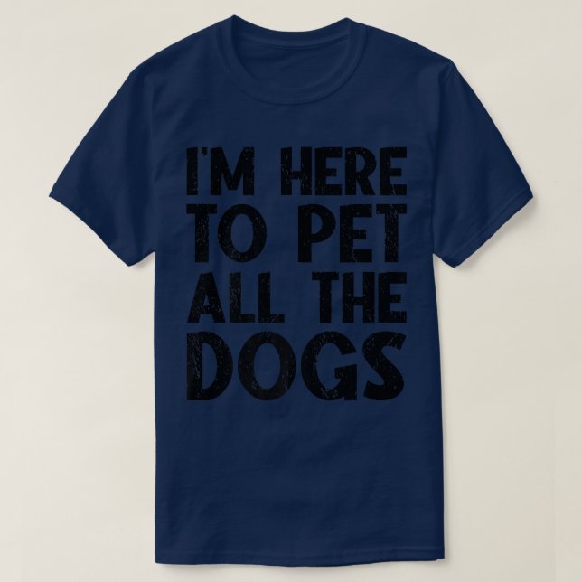 T-shirt Je suis juste ici pour faire jouer tous les chiens (Design devant)