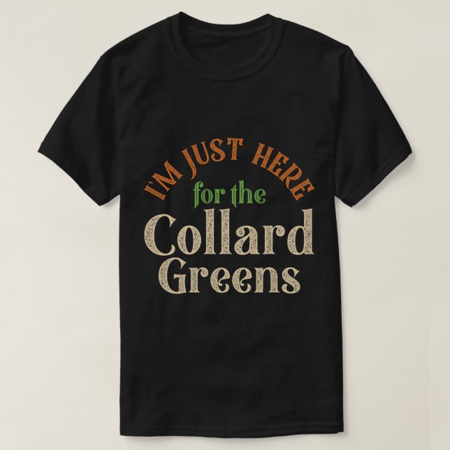 T-shirt Je Suis Juste Ici Pour Le Collard Greens Funny Tha (Design devant)