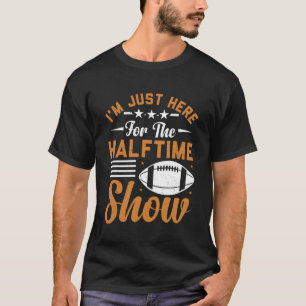 T-shirt Je suis juste ici pour le demi-temps Show football