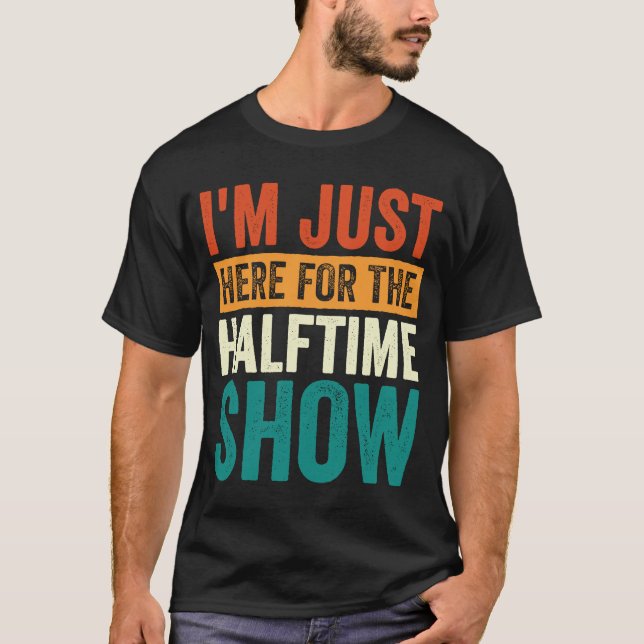 T-shirt Je suis juste ici pour le Halftime Show 1 (Devant)