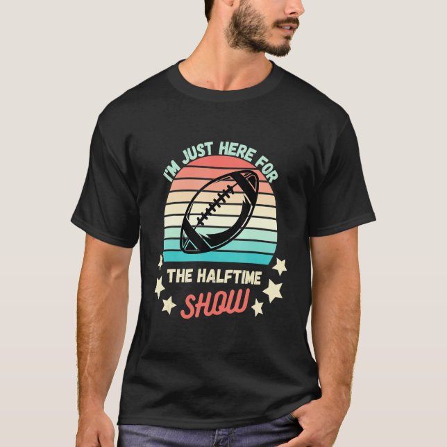 T-shirt Je Suis Juste Ici Pour Le Halftime Show Footb Amér (Devant)