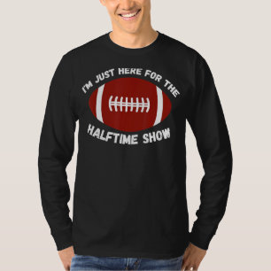 T-shirt Je suis juste ici pour le Halftime Show Footb amér