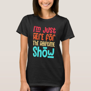 T-shirt Je suis juste ici pour le spectacle de football à