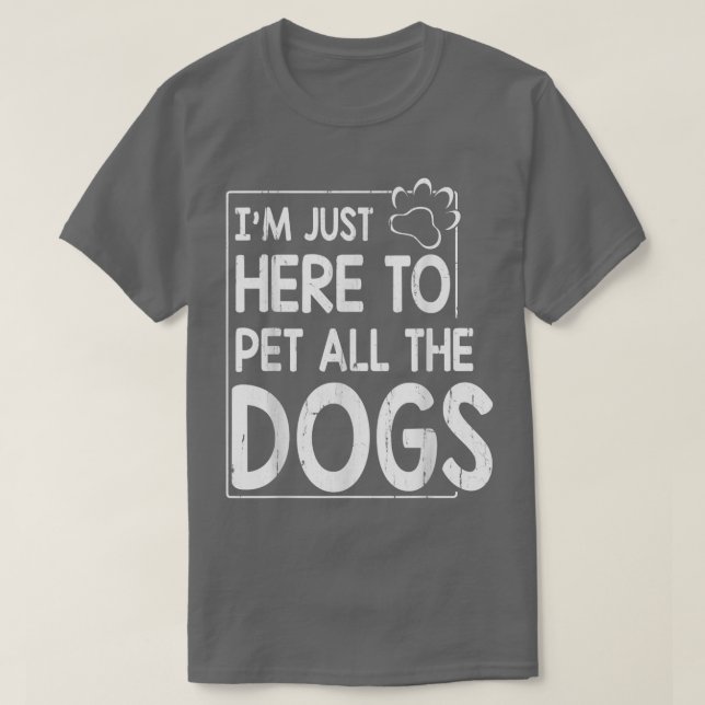 T-shirt Je suis juste ici pour mettre tous les chiens père (Design devant)