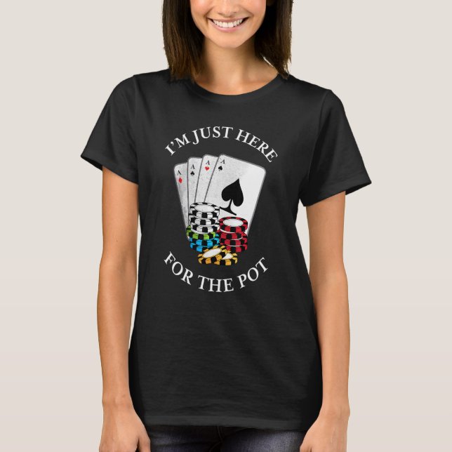 T-shirt Je Suis Juste Ici Pour Pot Gambling Poker Tee (Devant)