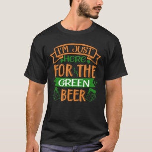 T-shirt Je suis juste ici pour The Green Beer St Patrick