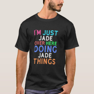 T-shirt Je suis juste Jade ici à faire des choses de Jade