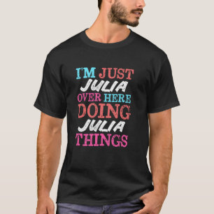 T-shirt Je suis juste Julia ici à faire des choses de Juli
