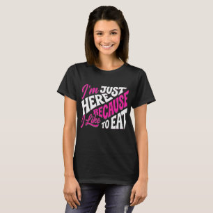 T-shirt Je suis juste là parce que j'aime manger – Funny F