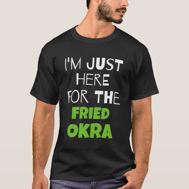 T-shirt Je Suis Juste Là Pour La Fried Okra (Devant)