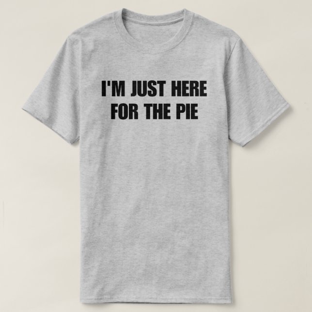 T-shirt Je suis juste là pour la tarte (Design devant)