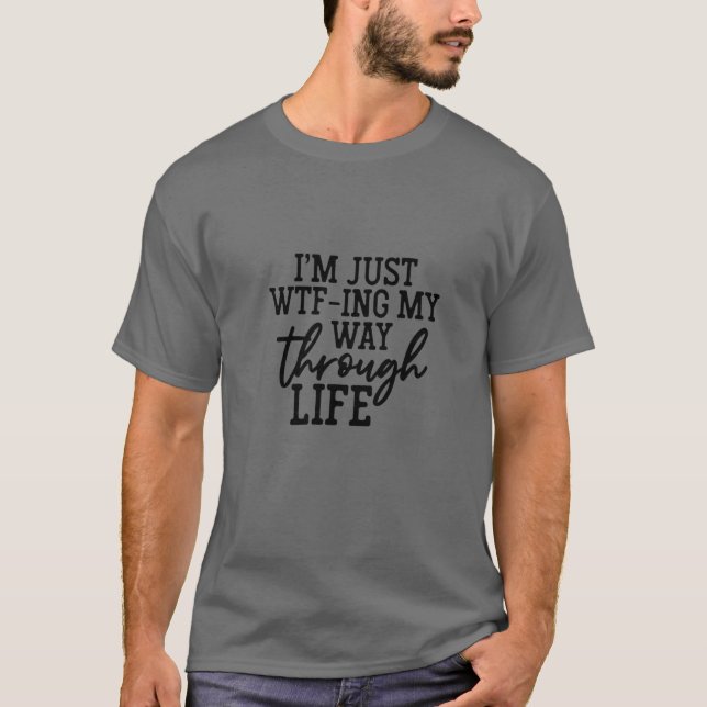 T-shirt Je suis juste WTF-Ing My Way Through Life (Devant)