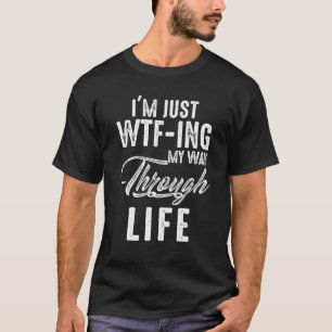 T-shirt Je suis juste Wtf Ing My Way Through Life