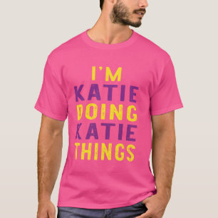 T-shirt Je suis Katie en train de faire des choses à Katie
