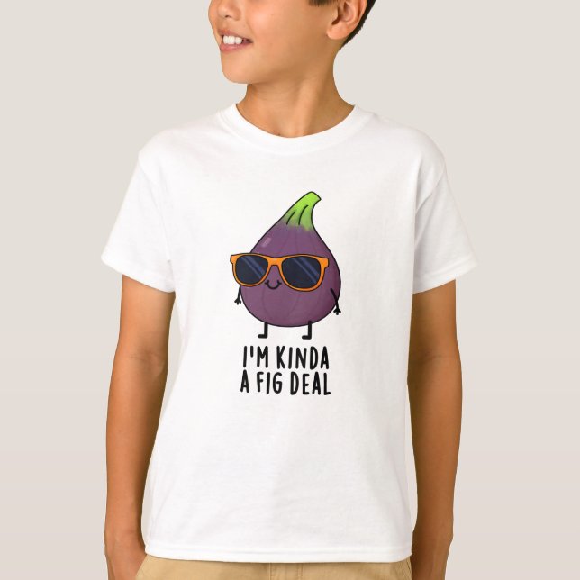 T-shirt Je suis Kinda A Fig Deal Funny Fruit Pun (Devant)