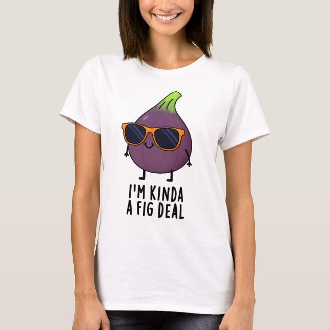 T-shirt Je suis Kinda A Fig Deal Funny Fruit Pun (Devant)