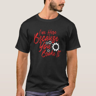 T-shirt Je suis là parce que tu l'as cassé