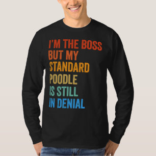 T-shirt Je suis le Boss Standard Poodle Toujours dans le d