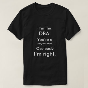 T-shirt Je suis le DBA. Vous êtes un programmeur. J'ai