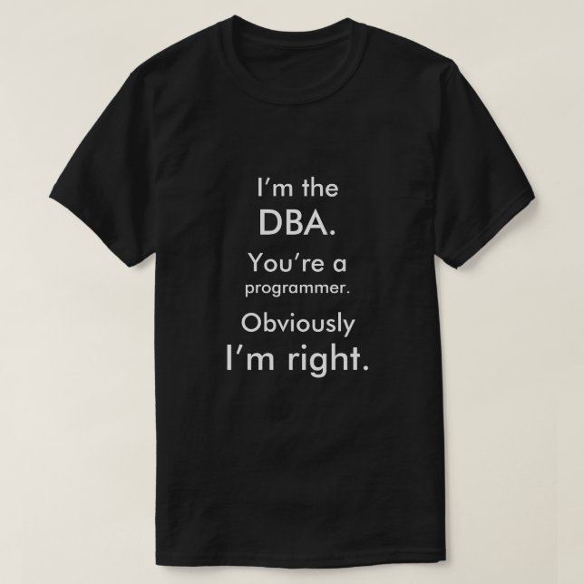 T-shirt Je suis le DBA. Vous êtes un programmeur. J'ai (Design devant)