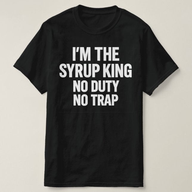 T-shirt Je suis le roi du sirop Pas de devoir Pas de piège (Design devant)