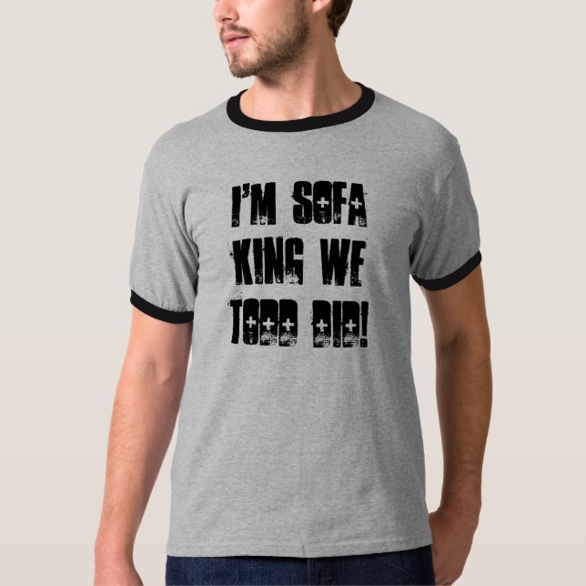 T-shirt Je suis le Roi We Todd Did de sofa ! (Devant)