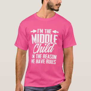 T-shirt Je suis l'enfant du milieu, je suis la raison pour