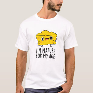 T-shirt Je suis Mature Pour Mon Âge Drôle Pun au Fromage