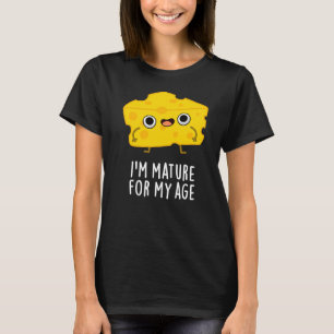 T-shirt Je suis Mature Pour Mon Âge Funny Cheese Pun Dark