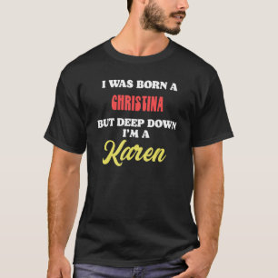 T-shirt Je suis née Christina, mais au fond, je suis Karen