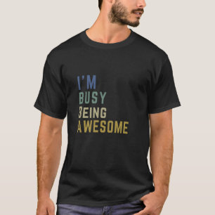 T-shirt Je suis occupé à être génial depuis le jour 1 vint