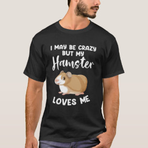 T-shirt Je suis peut-être fou mais mon hamster m'aime les 