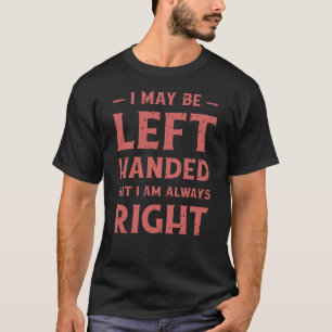 T-shirt Je suis peut-être gaucher mais j'ai toujours raiso