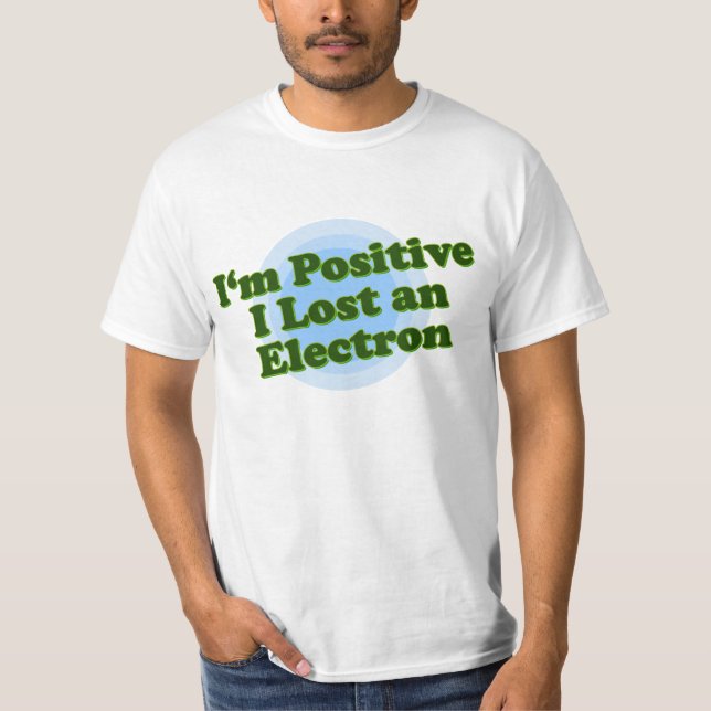 T-shirt Je suis positif que j'aie perdu un électron (Devant)