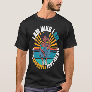 T-shirt Je suis qui je suis votre approbation n'est pas né